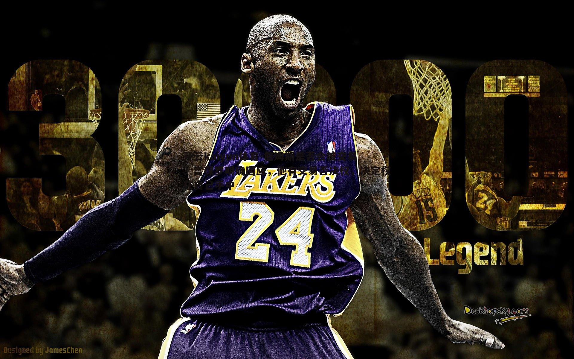 詹姆斯是否会被交易?富保罗明确回应,他有交易否决权,决定权在自己手中