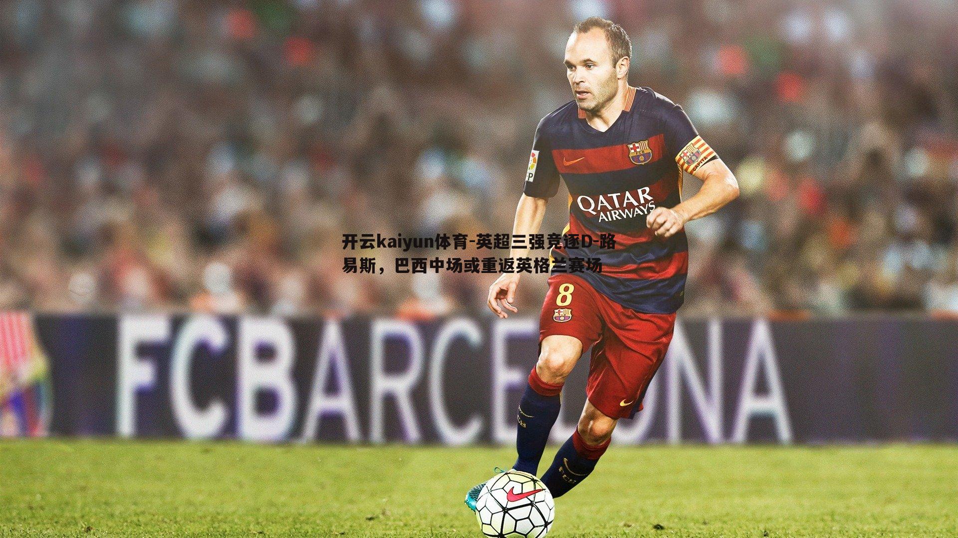 英超三强竞逐D-路易斯，巴西中场或重返英格兰赛场