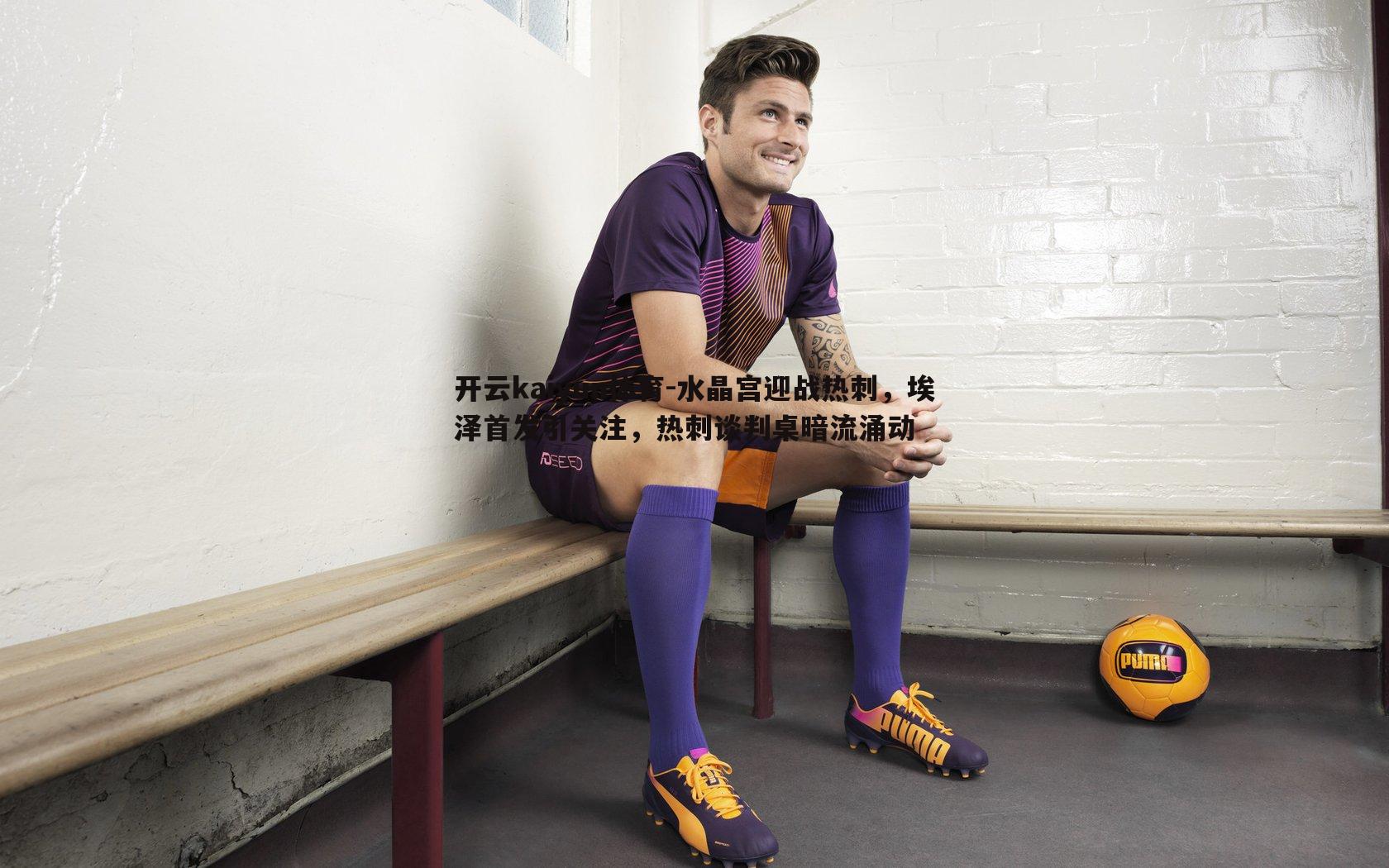 水晶宫迎战热刺，埃泽首发引关注，热刺谈判桌暗流涌动